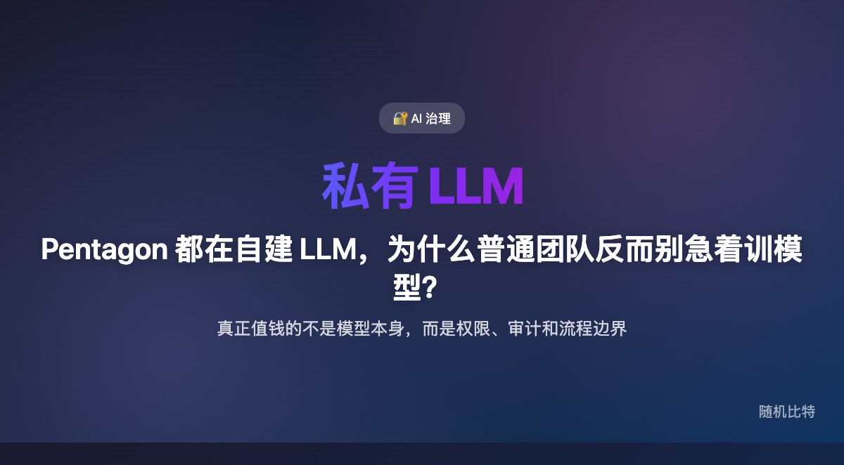 大机构开始自建私有 LLM，但真正值得普通团队学的，不是“造模型”，而是把安全、权限和业务流程一起产品化。