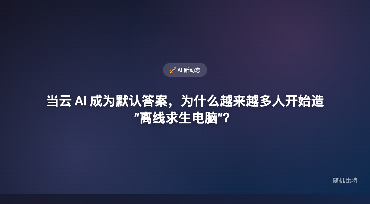 当云 AI 成为默认答案，越来越多人开始重新认真对待一件事：如果没有云、没有网络、没有平台托管，AI 还能不能继续工作？