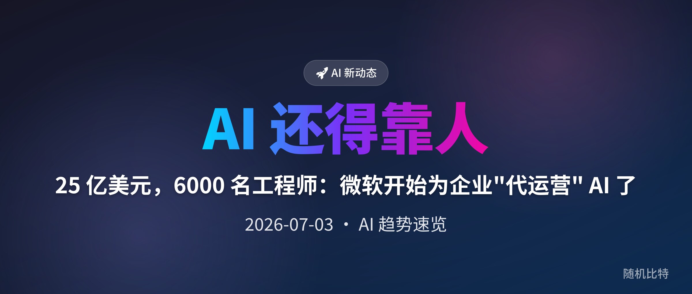 25 亿美元,6000 名工程师:微软开始为企业"代运营" AI 了