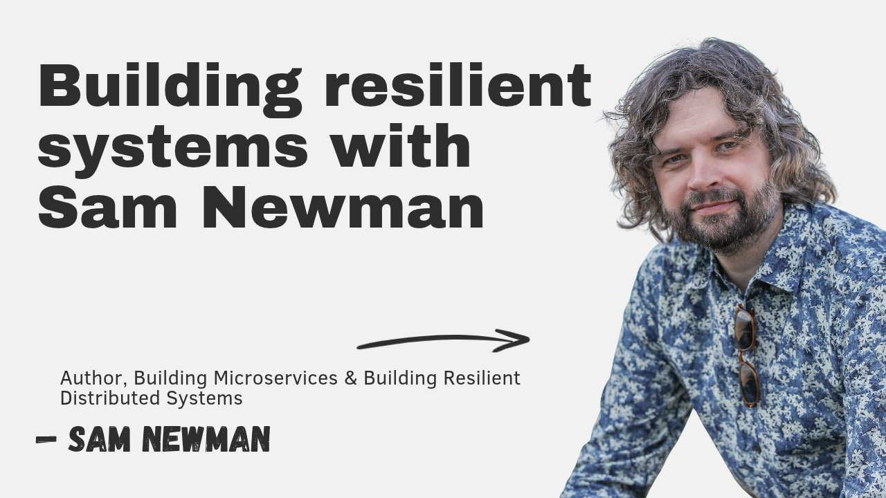 The Pragmatic Engineer 对话 Sam Newman 讨论微服务与系统架构韧性